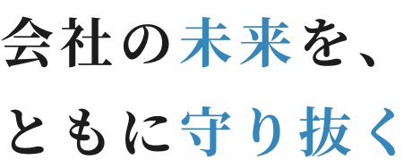 会社の未来を、ともに守り抜く